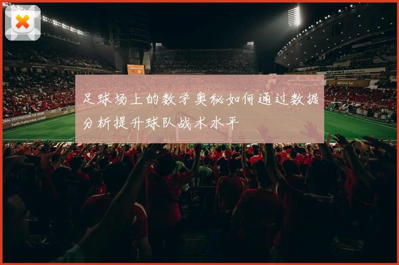 足球场上的数学奥秘如何通过数据分析提升球队战术水平