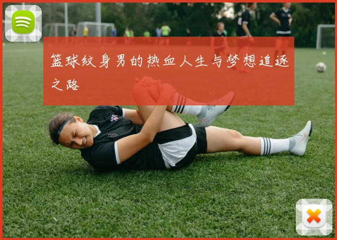 篮球纹身男的热血人生与梦想追逐之路