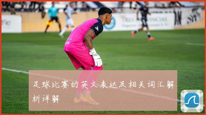 足球比赛的英文表达及相关词汇解析详解